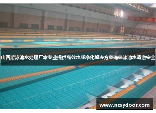 山西游泳池水处理厂家专业提供高效水质净化解决方案确保泳池水清澈安全